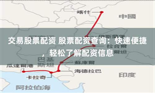 交易股票配资 股票配资查询：快速便捷，轻松了解配资信息