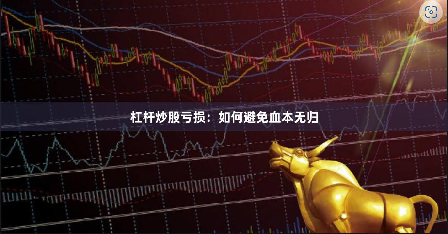 杠杆炒股亏损:如何避免血本无归